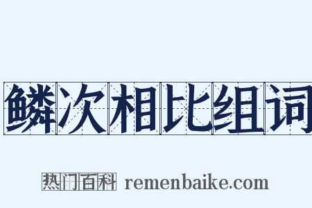 鳞次相比组词是什么意思的图片